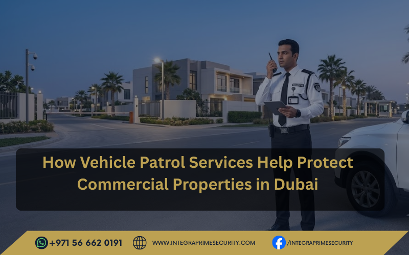 How Vehicle Patrol Services Help Protect Commercial Properties in Dubai
